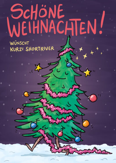 Ein comicartig gezeichneter Tannenbaum läuft vor dunklem Himmel durch den Schnee. Er hat mehrere bunte Weihnachtskugeln und zwei Sterne wie Ohrringe an sich hängen. Außerdem trägt eine pinke Lametta-Schlange und sieht sehr zufrieden aus. Über dem Bild steht "Schöne Weihnachten! Wünscht Kurzi Shortriver".